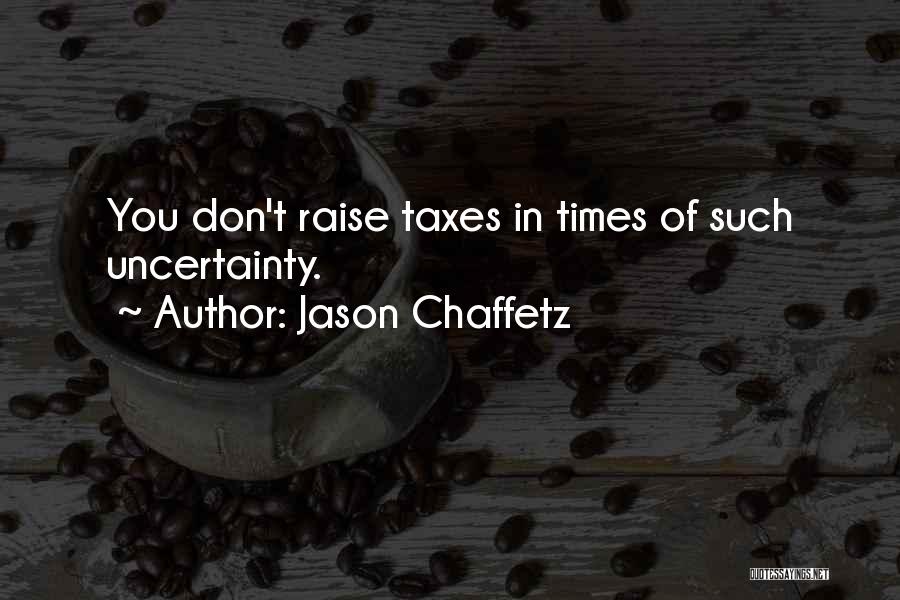 Jason Chaffetz Quotes: You Don't Raise Taxes In Times Of Such Uncertainty.