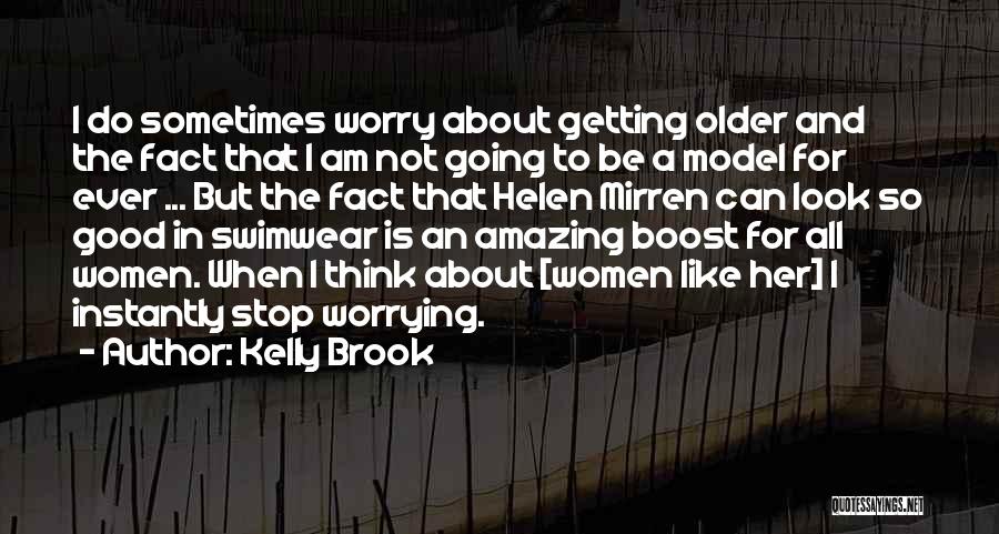 Kelly Brook Quotes: I Do Sometimes Worry About Getting Older And The Fact That I Am Not Going To Be A Model For