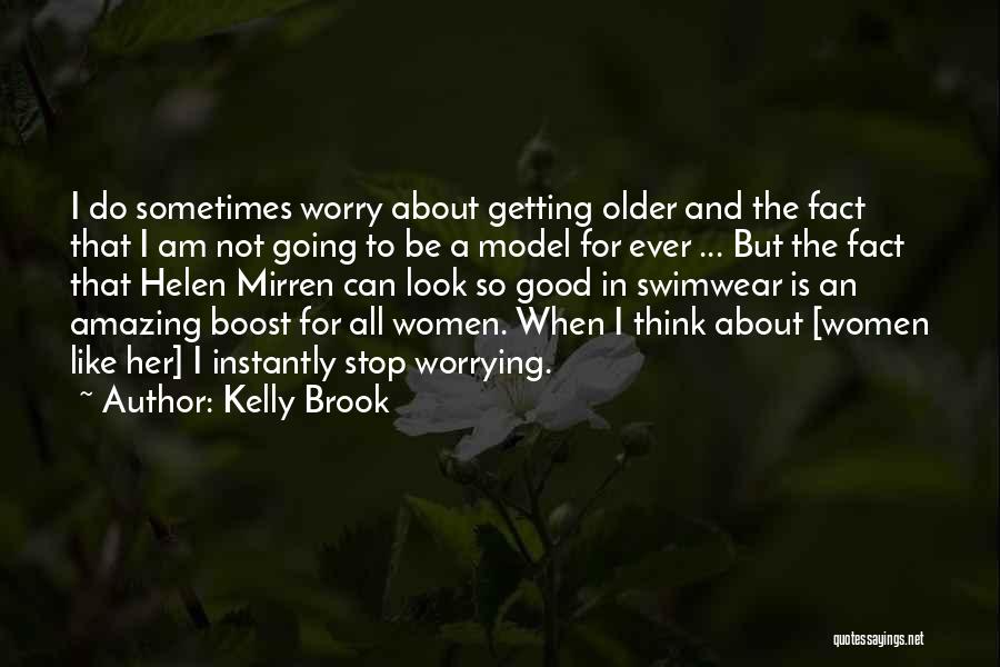 Kelly Brook Quotes: I Do Sometimes Worry About Getting Older And The Fact That I Am Not Going To Be A Model For