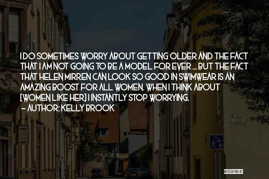 Kelly Brook Quotes: I Do Sometimes Worry About Getting Older And The Fact That I Am Not Going To Be A Model For