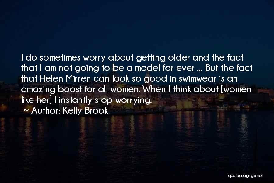 Kelly Brook Quotes: I Do Sometimes Worry About Getting Older And The Fact That I Am Not Going To Be A Model For