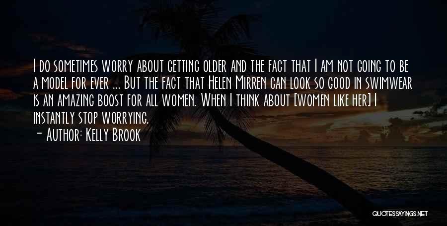 Kelly Brook Quotes: I Do Sometimes Worry About Getting Older And The Fact That I Am Not Going To Be A Model For