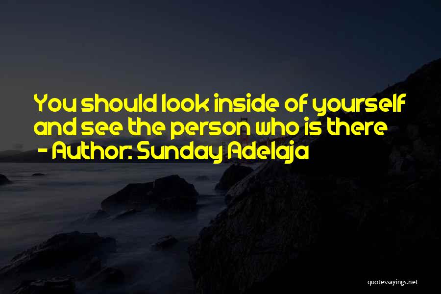 Sunday Adelaja Quotes: You Should Look Inside Of Yourself And See The Person Who Is There