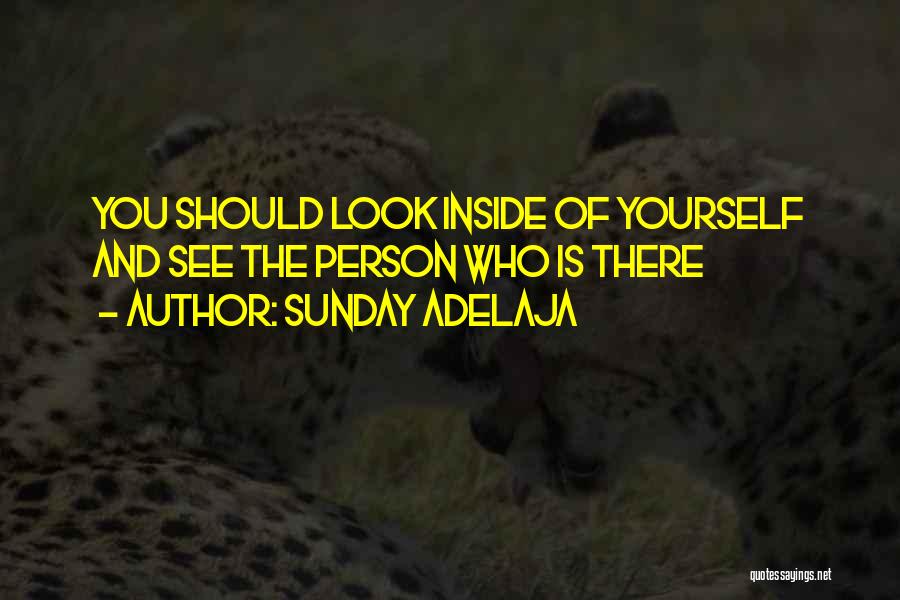 Sunday Adelaja Quotes: You Should Look Inside Of Yourself And See The Person Who Is There