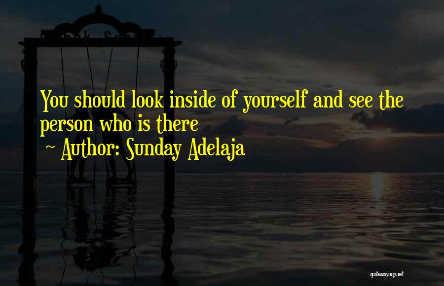 Sunday Adelaja Quotes: You Should Look Inside Of Yourself And See The Person Who Is There
