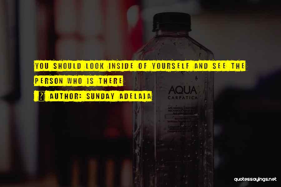 Sunday Adelaja Quotes: You Should Look Inside Of Yourself And See The Person Who Is There