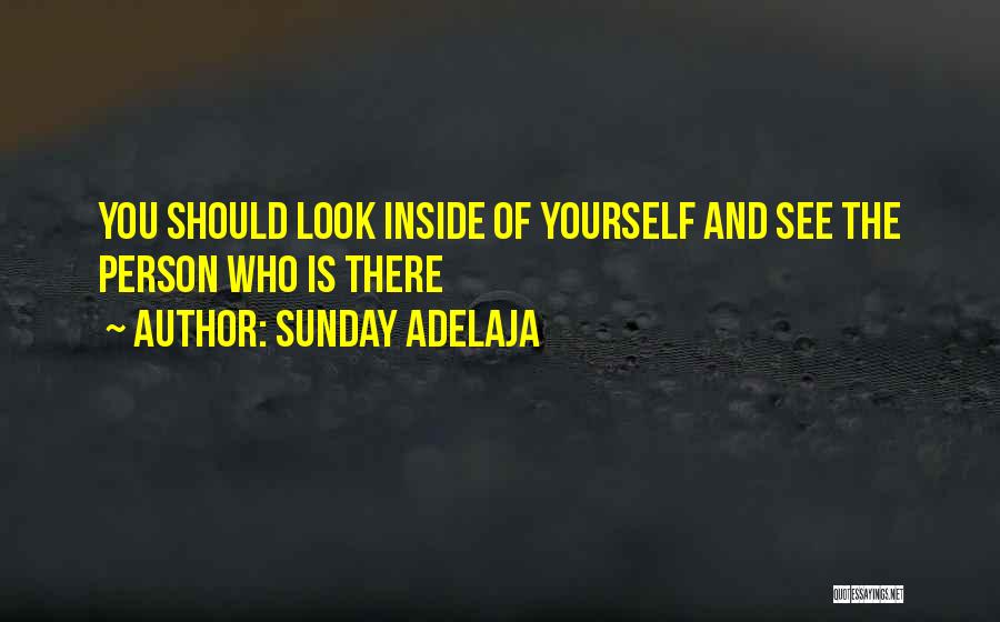 Sunday Adelaja Quotes: You Should Look Inside Of Yourself And See The Person Who Is There