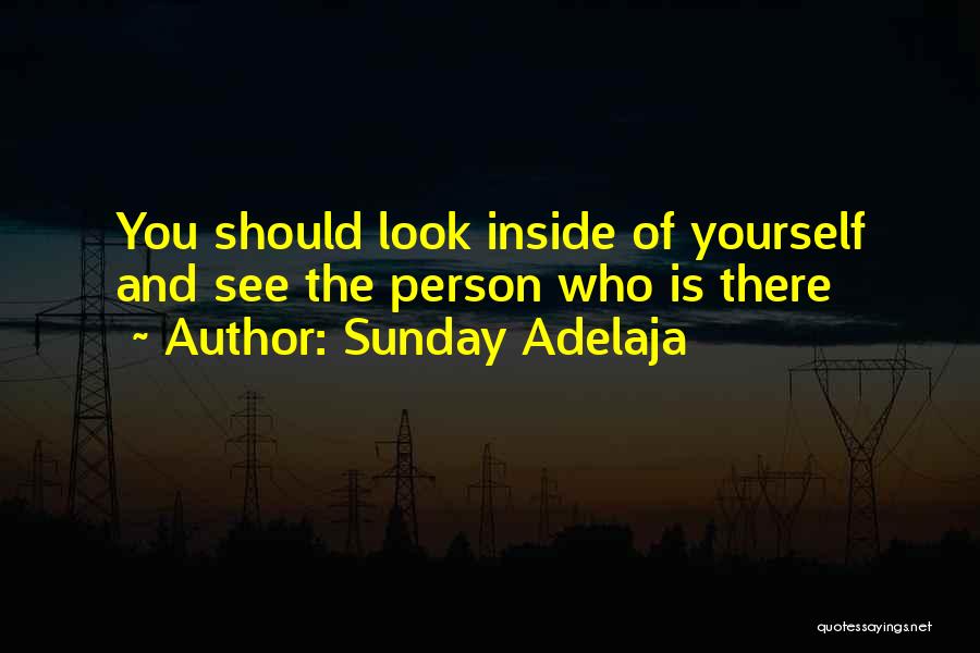 Sunday Adelaja Quotes: You Should Look Inside Of Yourself And See The Person Who Is There
