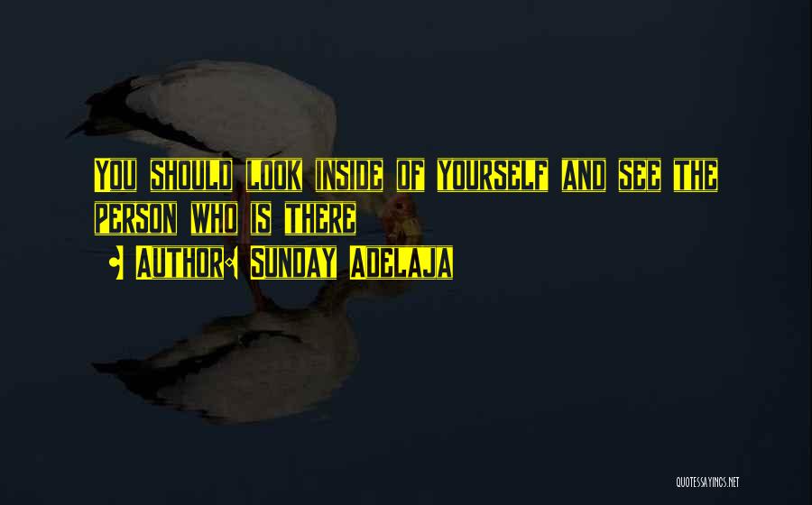 Sunday Adelaja Quotes: You Should Look Inside Of Yourself And See The Person Who Is There
