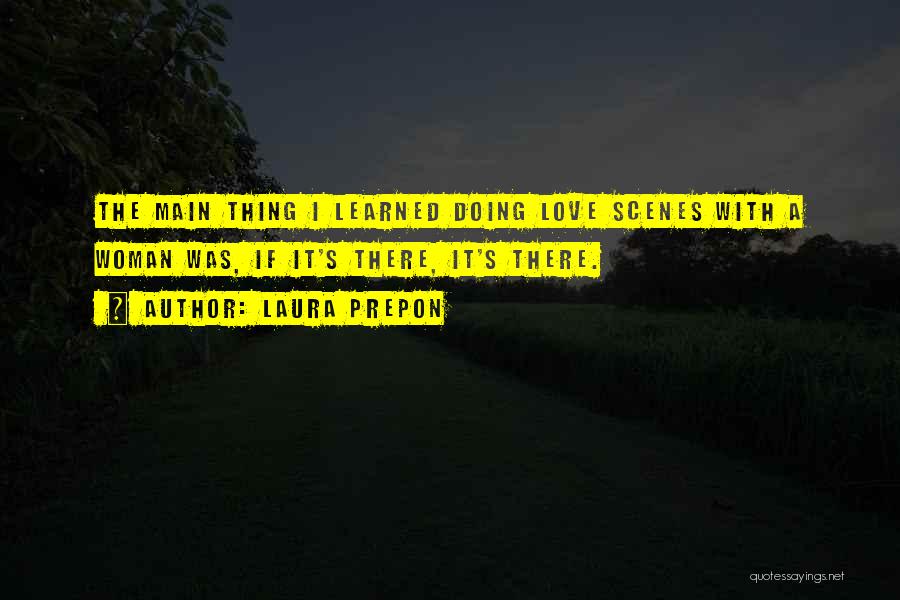 Laura Prepon Quotes: The Main Thing I Learned Doing Love Scenes With A Woman Was, If It's There, It's There.