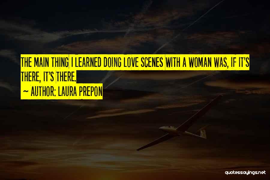 Laura Prepon Quotes: The Main Thing I Learned Doing Love Scenes With A Woman Was, If It's There, It's There.