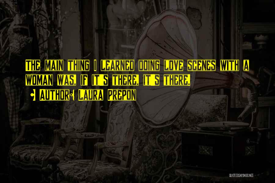Laura Prepon Quotes: The Main Thing I Learned Doing Love Scenes With A Woman Was, If It's There, It's There.
