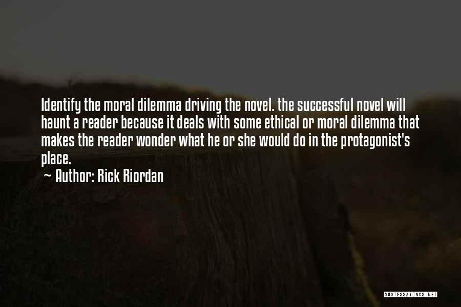 Rick Riordan Quotes: Identify The Moral Dilemma Driving The Novel. The Successful Novel Will Haunt A Reader Because It Deals With Some Ethical