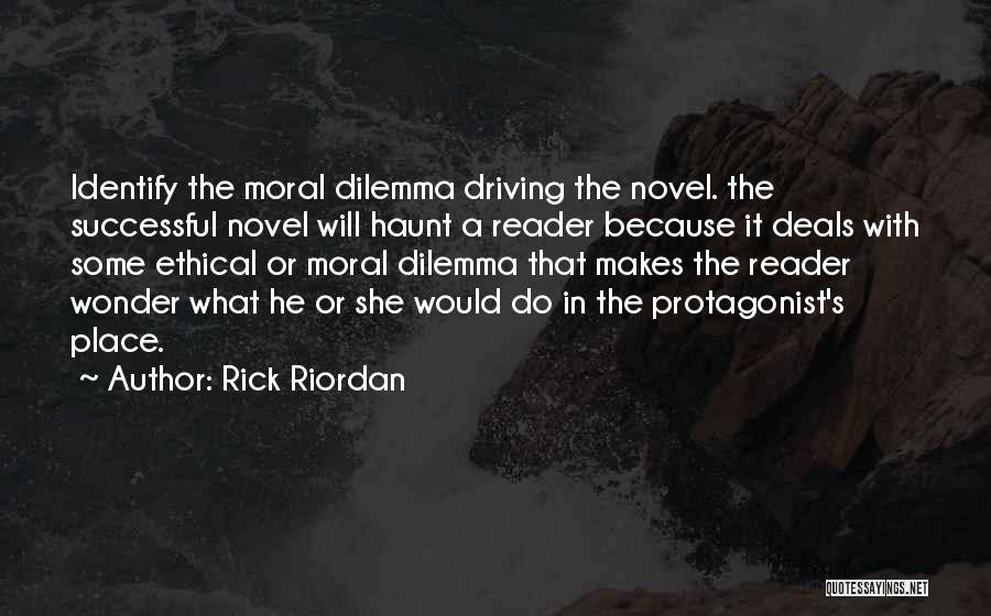 Rick Riordan Quotes: Identify The Moral Dilemma Driving The Novel. The Successful Novel Will Haunt A Reader Because It Deals With Some Ethical