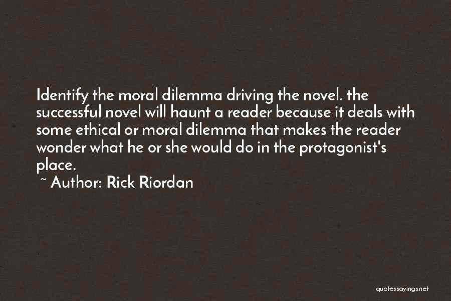 Rick Riordan Quotes: Identify The Moral Dilemma Driving The Novel. The Successful Novel Will Haunt A Reader Because It Deals With Some Ethical