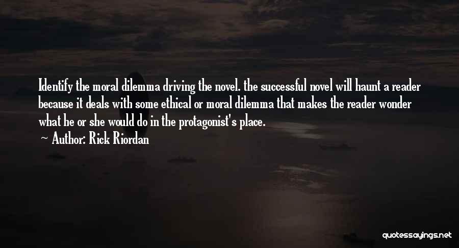 Rick Riordan Quotes: Identify The Moral Dilemma Driving The Novel. The Successful Novel Will Haunt A Reader Because It Deals With Some Ethical