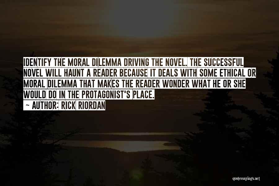 Rick Riordan Quotes: Identify The Moral Dilemma Driving The Novel. The Successful Novel Will Haunt A Reader Because It Deals With Some Ethical