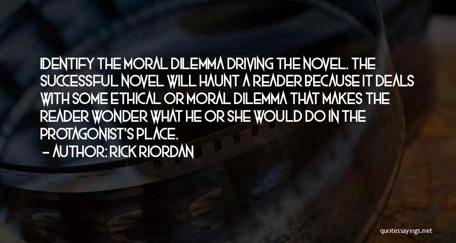 Rick Riordan Quotes: Identify The Moral Dilemma Driving The Novel. The Successful Novel Will Haunt A Reader Because It Deals With Some Ethical