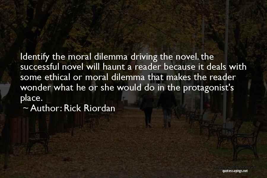 Rick Riordan Quotes: Identify The Moral Dilemma Driving The Novel. The Successful Novel Will Haunt A Reader Because It Deals With Some Ethical