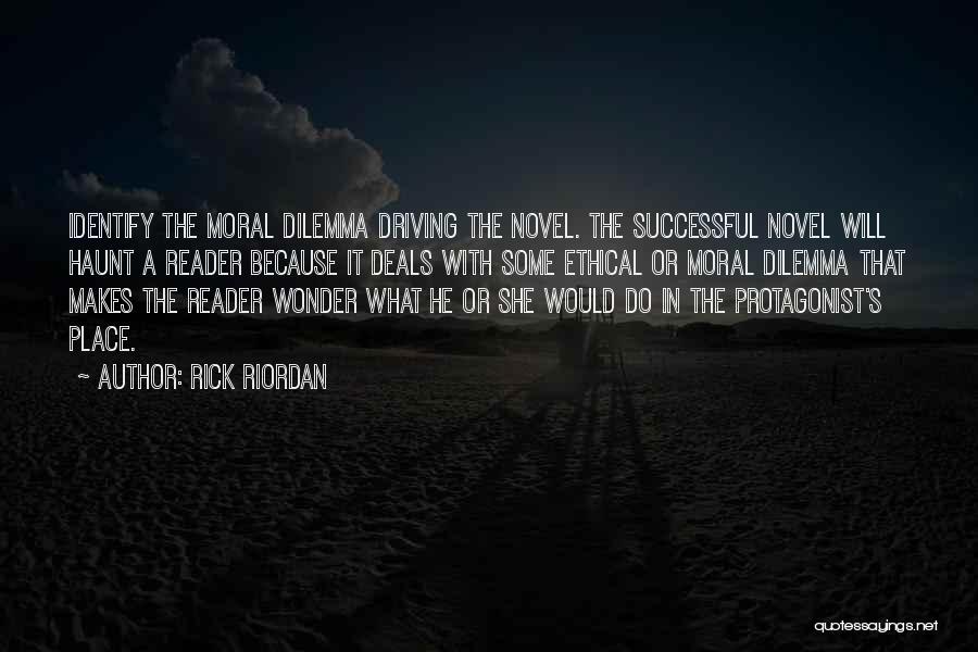 Rick Riordan Quotes: Identify The Moral Dilemma Driving The Novel. The Successful Novel Will Haunt A Reader Because It Deals With Some Ethical