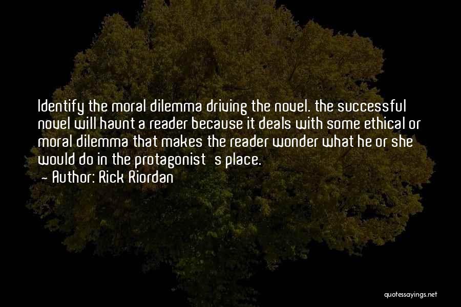 Rick Riordan Quotes: Identify The Moral Dilemma Driving The Novel. The Successful Novel Will Haunt A Reader Because It Deals With Some Ethical