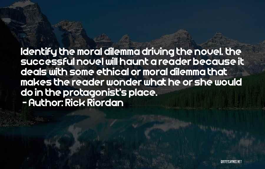 Rick Riordan Quotes: Identify The Moral Dilemma Driving The Novel. The Successful Novel Will Haunt A Reader Because It Deals With Some Ethical