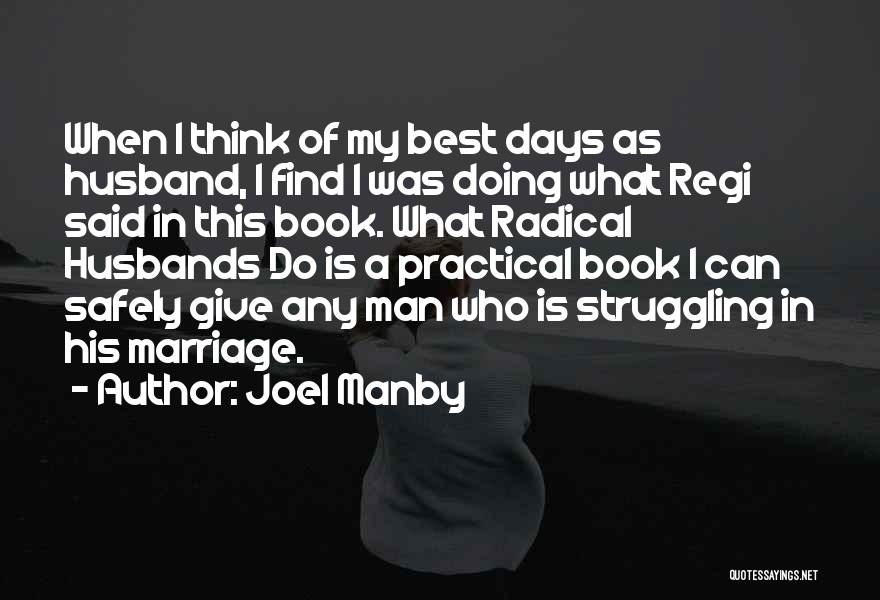 Joel Manby Quotes: When I Think Of My Best Days As Husband, I Find I Was Doing What Regi Said In This Book.