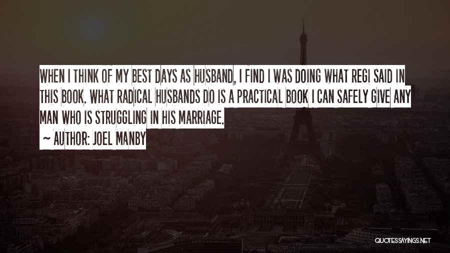 Joel Manby Quotes: When I Think Of My Best Days As Husband, I Find I Was Doing What Regi Said In This Book.