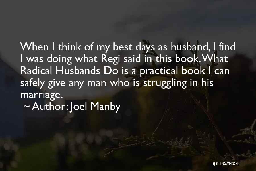 Joel Manby Quotes: When I Think Of My Best Days As Husband, I Find I Was Doing What Regi Said In This Book.