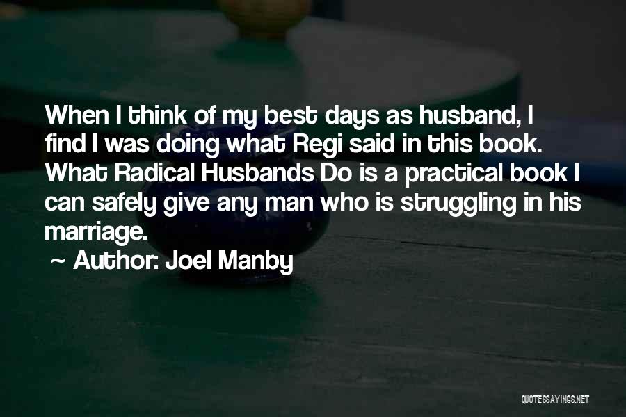 Joel Manby Quotes: When I Think Of My Best Days As Husband, I Find I Was Doing What Regi Said In This Book.