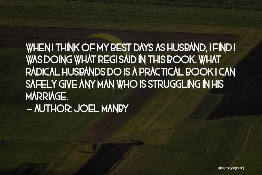 Joel Manby Quotes: When I Think Of My Best Days As Husband, I Find I Was Doing What Regi Said In This Book.