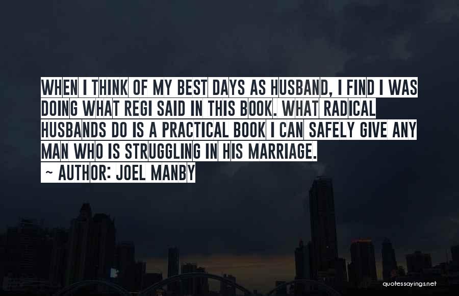 Joel Manby Quotes: When I Think Of My Best Days As Husband, I Find I Was Doing What Regi Said In This Book.