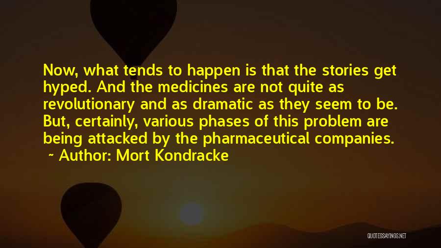 Mort Kondracke Quotes: Now, What Tends To Happen Is That The Stories Get Hyped. And The Medicines Are Not Quite As Revolutionary And