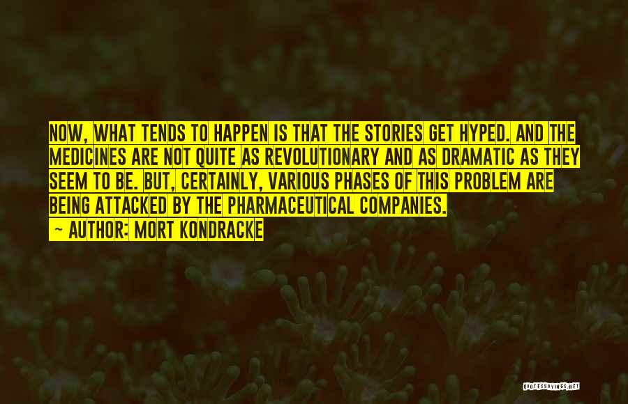 Mort Kondracke Quotes: Now, What Tends To Happen Is That The Stories Get Hyped. And The Medicines Are Not Quite As Revolutionary And