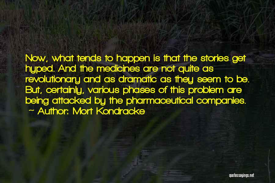 Mort Kondracke Quotes: Now, What Tends To Happen Is That The Stories Get Hyped. And The Medicines Are Not Quite As Revolutionary And