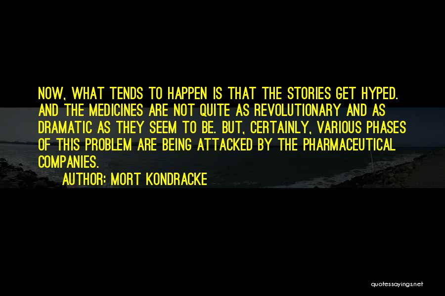 Mort Kondracke Quotes: Now, What Tends To Happen Is That The Stories Get Hyped. And The Medicines Are Not Quite As Revolutionary And