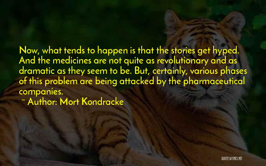 Mort Kondracke Quotes: Now, What Tends To Happen Is That The Stories Get Hyped. And The Medicines Are Not Quite As Revolutionary And