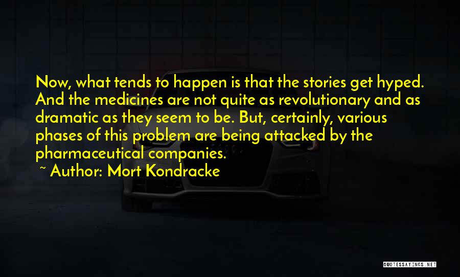 Mort Kondracke Quotes: Now, What Tends To Happen Is That The Stories Get Hyped. And The Medicines Are Not Quite As Revolutionary And