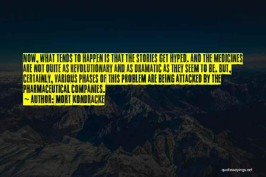 Mort Kondracke Quotes: Now, What Tends To Happen Is That The Stories Get Hyped. And The Medicines Are Not Quite As Revolutionary And