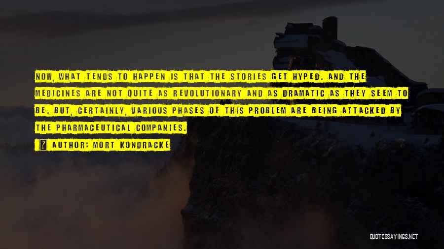 Mort Kondracke Quotes: Now, What Tends To Happen Is That The Stories Get Hyped. And The Medicines Are Not Quite As Revolutionary And