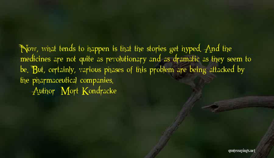 Mort Kondracke Quotes: Now, What Tends To Happen Is That The Stories Get Hyped. And The Medicines Are Not Quite As Revolutionary And