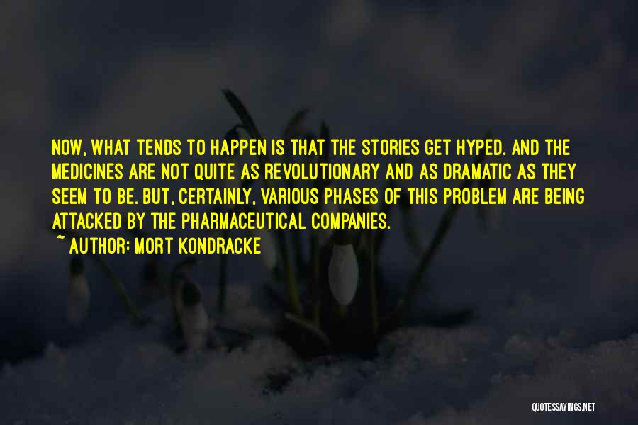 Mort Kondracke Quotes: Now, What Tends To Happen Is That The Stories Get Hyped. And The Medicines Are Not Quite As Revolutionary And