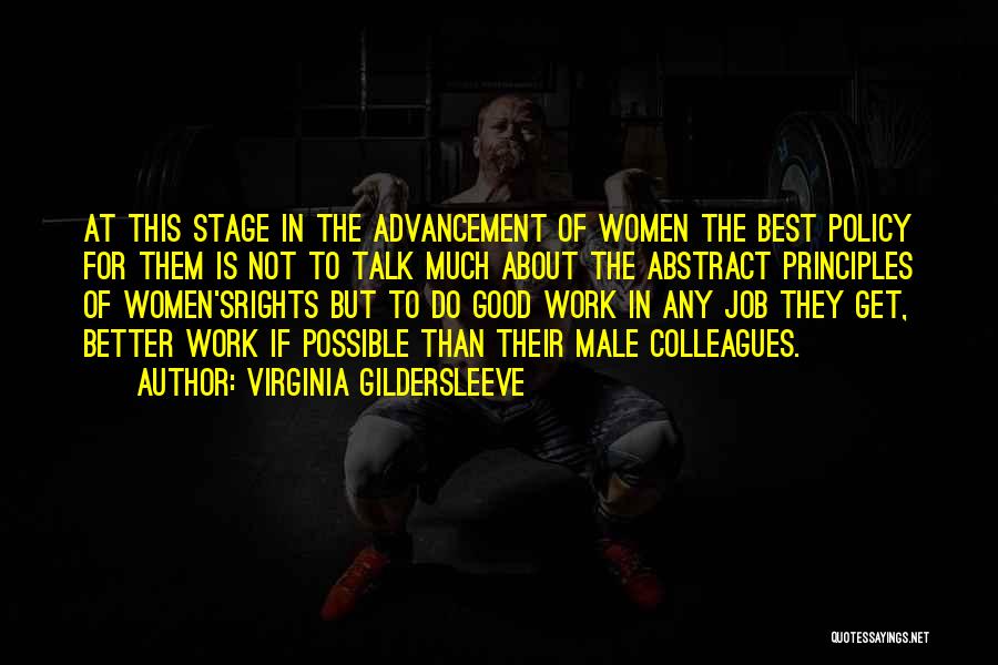 Virginia Gildersleeve Quotes: At This Stage In The Advancement Of Women The Best Policy For Them Is Not To Talk Much About The