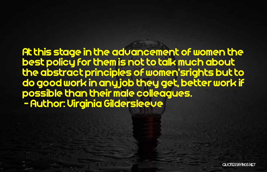 Virginia Gildersleeve Quotes: At This Stage In The Advancement Of Women The Best Policy For Them Is Not To Talk Much About The