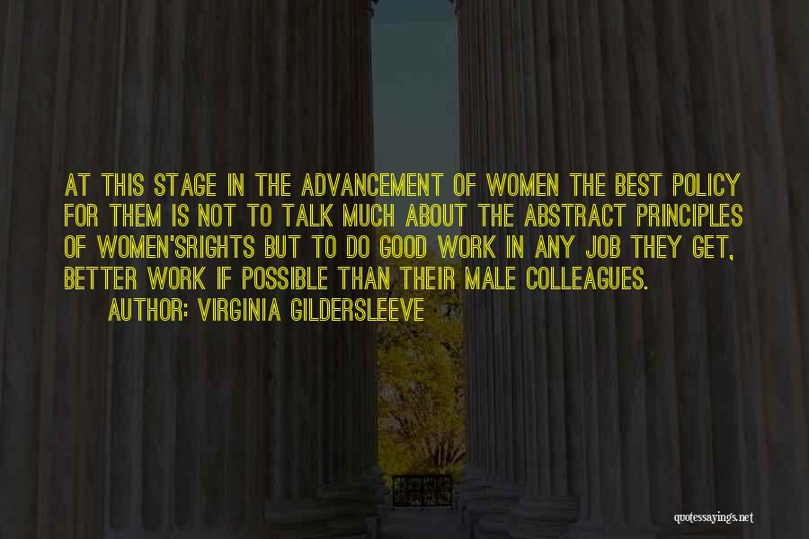 Virginia Gildersleeve Quotes: At This Stage In The Advancement Of Women The Best Policy For Them Is Not To Talk Much About The