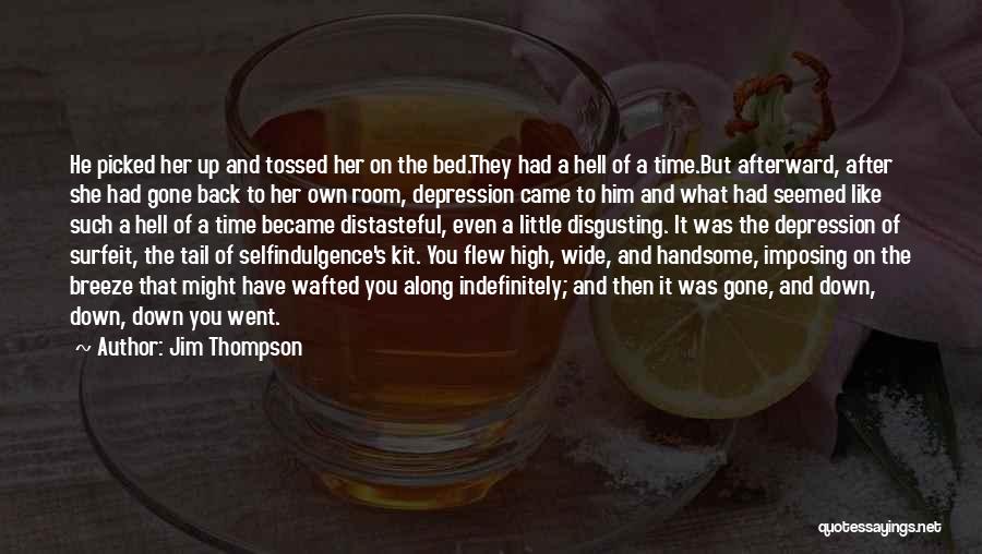 Jim Thompson Quotes: He Picked Her Up And Tossed Her On The Bed.they Had A Hell Of A Time.but Afterward, After She Had
