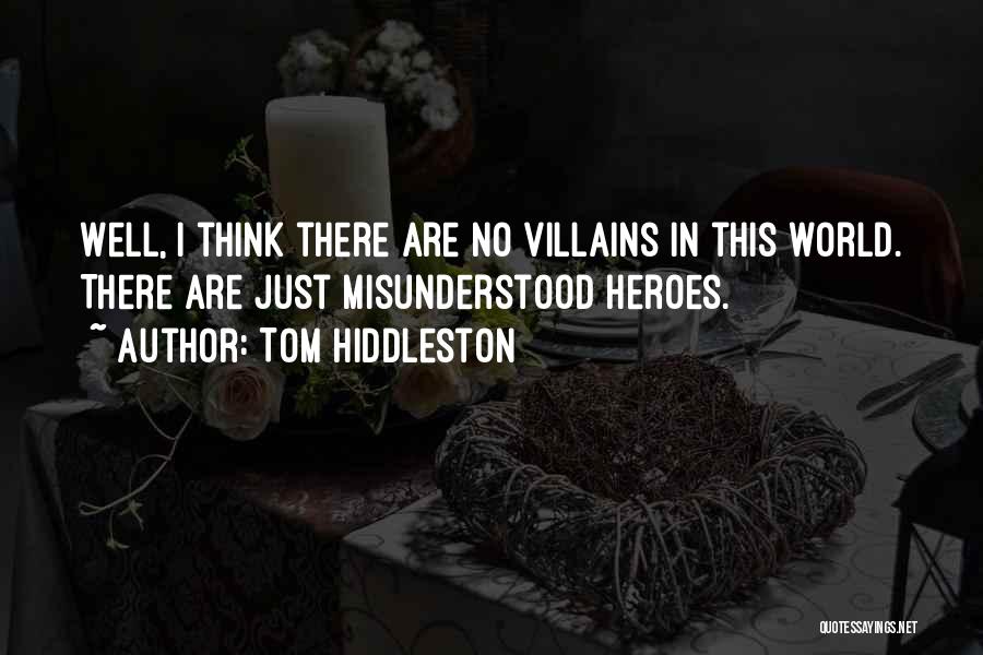 Tom Hiddleston Quotes: Well, I Think There Are No Villains In This World. There Are Just Misunderstood Heroes.