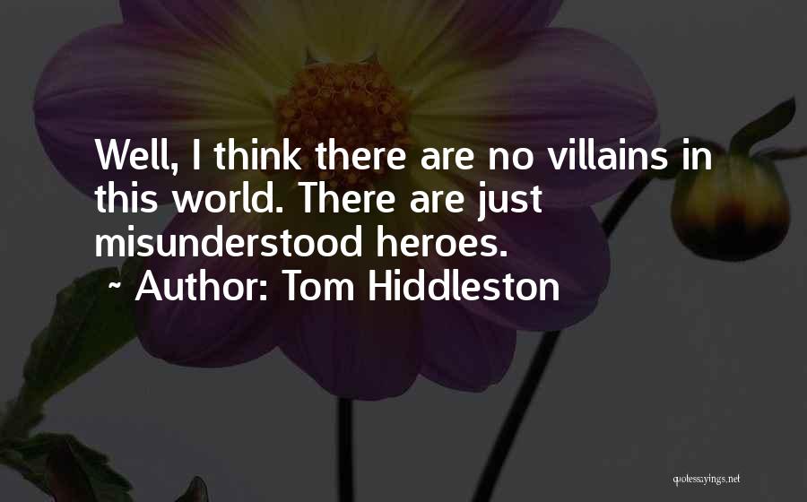 Tom Hiddleston Quotes: Well, I Think There Are No Villains In This World. There Are Just Misunderstood Heroes.