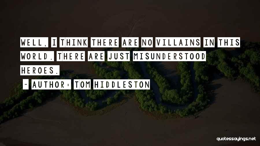 Tom Hiddleston Quotes: Well, I Think There Are No Villains In This World. There Are Just Misunderstood Heroes.