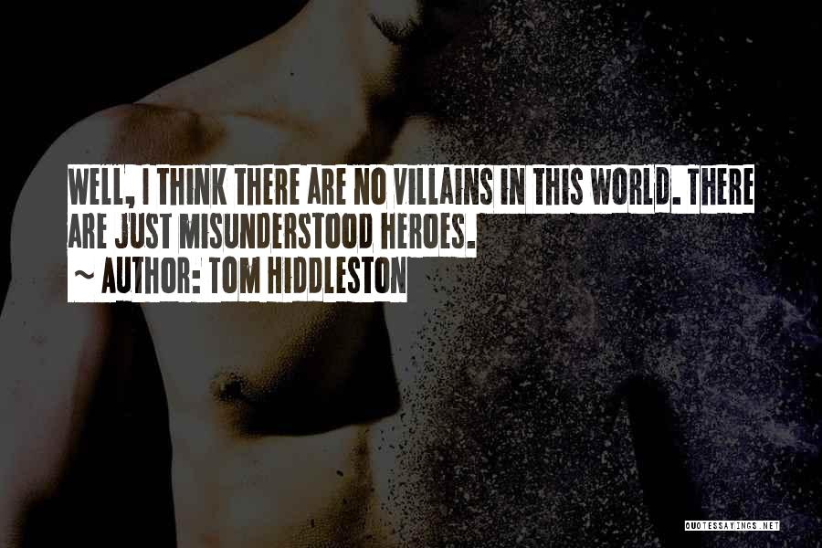 Tom Hiddleston Quotes: Well, I Think There Are No Villains In This World. There Are Just Misunderstood Heroes.